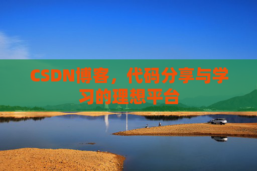 CSDN博客,代码分享与学习的理想平台